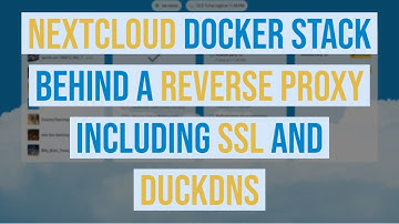Nextcloud Docker Stack With A Reverse Proxy Including SSL and DuckDNS