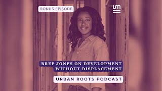 BONUS: Bree Jones on Development Without Displacement