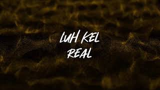 Luh Kel- Real/ lyrics