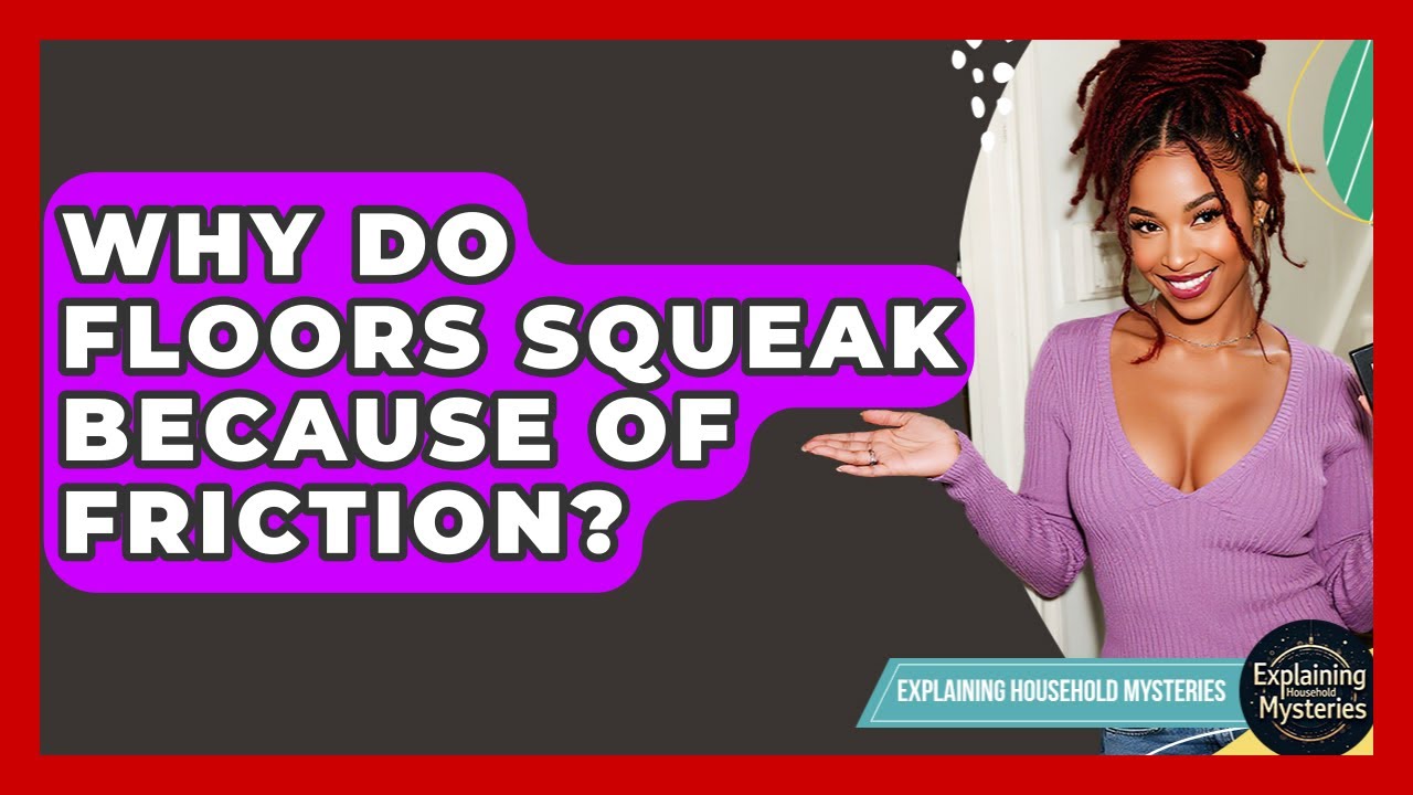 Why Do Floors Squeak Because Of Friction? - Explaining Household ...