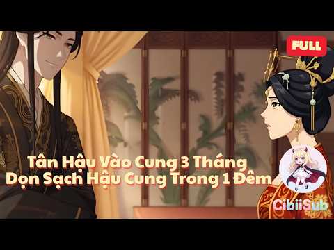 [Full] Tân Hậu Vào Cung 3 Tháng “Dọn Sạch” Hậu Cung Trong 1 Đêm | CibiiSub