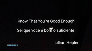 Know that you&#39;re good enough - Lillian Hepler ( tradução/ Legendado ) ( Lyrics )