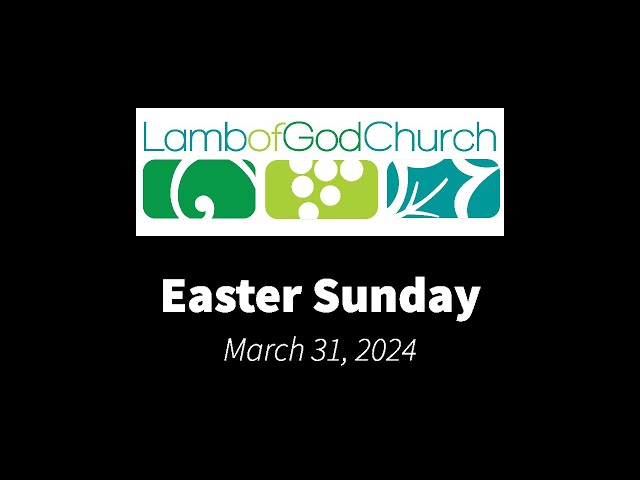Lamb of God Church - Easter Sunday - March 31, 2024