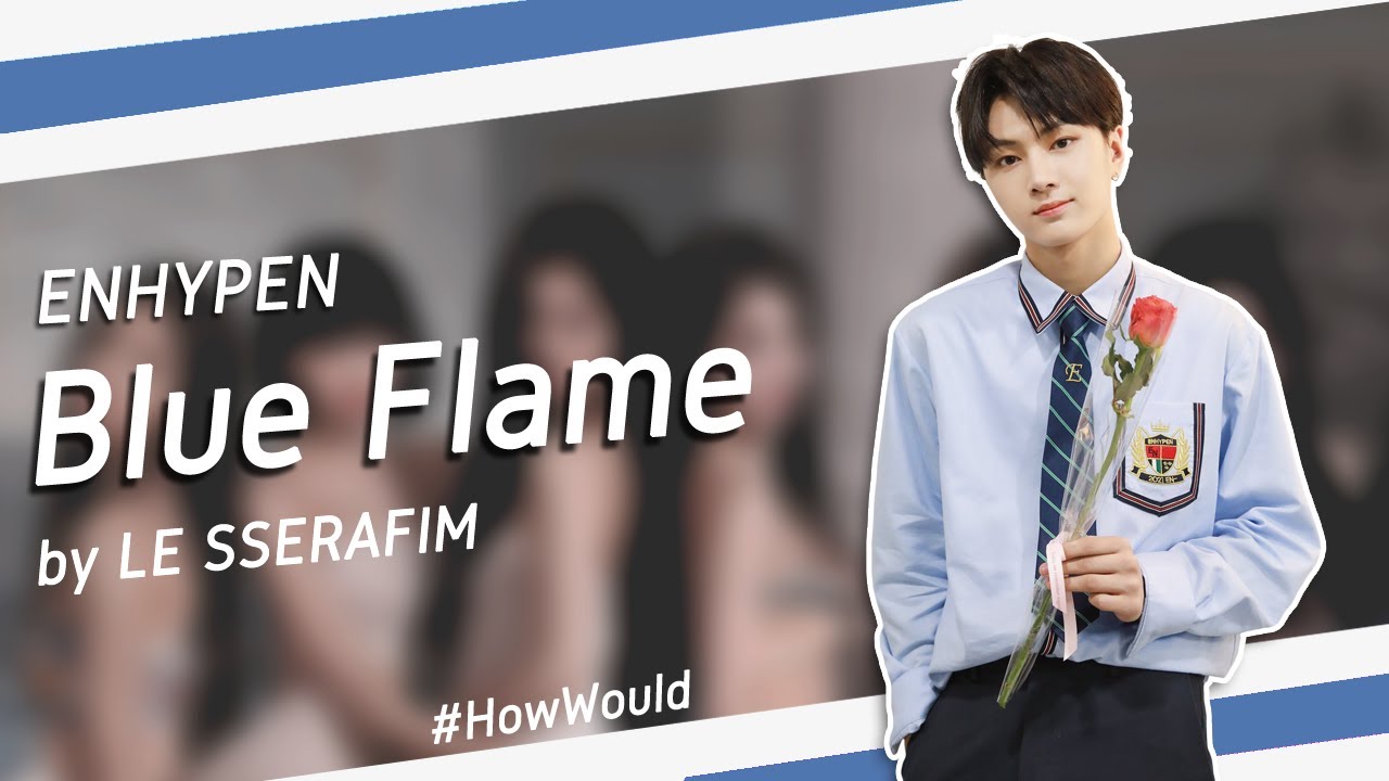How ENHYPEN Would Sing 'Blue Flame' by LE SSERAFIM