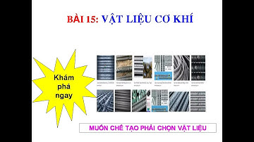 CÔNG NGHỆ 11 BÀI 15 VẬT LIỆU CƠ KHÍ- MỚI XUẤT BẢN