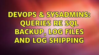 DevOps & SysAdmins: Queries re SQL Backup, log files and Log Shipping