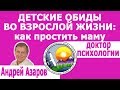 Семейные отношения: как простить маму за детские обиды во взрослой жизни. Психолог Андрей Азаров.