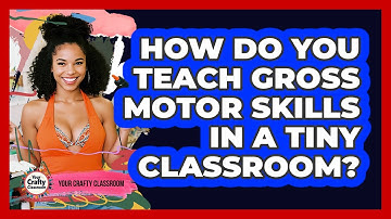How Do You Teach Gross Motor Skills In A Tiny Classroom? - Your Crafty Classroom