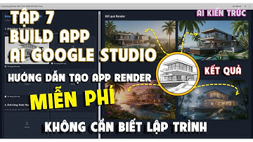 AI Google Studio Tạo APP Render Kiến Trúc MIỄN PHÍ 100% siêu đỉnh mà không cần biết lập trình