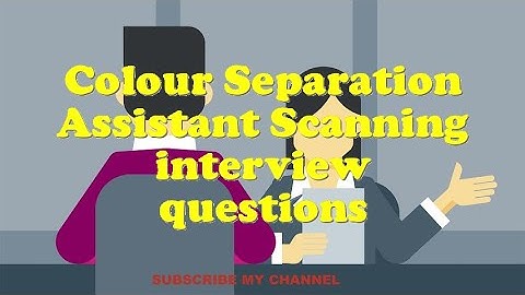 Colour Separation Assistant Scanning interview questions