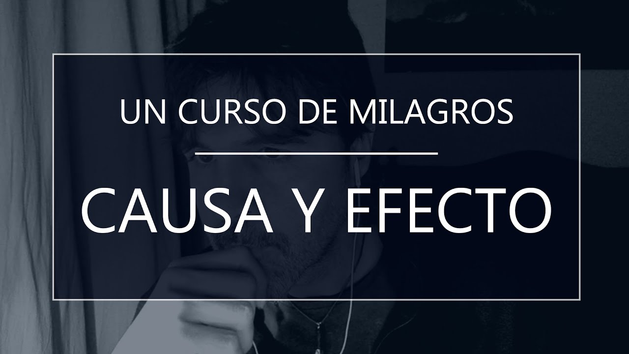 Un Curso de Milagros. Causa y efecto (10-07-20)