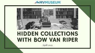 Hidden Collections with Bow Van Riper (April 2022) | MV Museum