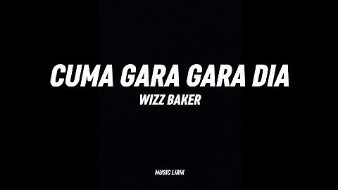 WIZZ BAKER - CUMA GARA GARA DIA (MUSIC LIRIK)