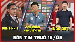 🔴 Tin Bóng Đá 15/5  | Đồn Đoán HLV Thành Nắm Ghế CAHN, Indonesia Doạ HLV Kim Sang Sik