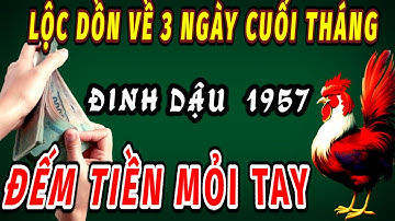ĐÚNG TRONG BA NGÀY CUỐI THÁNG 6 ÂM LỊCH LỘC ĐỔ DỒN VỀ CHO NGƯỜI TUỔI ĐINH DẬU 1957 ĐẾN TIỀN MỎI TAY