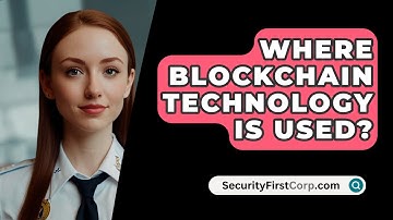 Where Blockchain Technology Is Used? - SecurityFirstCorp.com