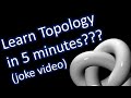 Learn Topology in 5 minutes (joke video)