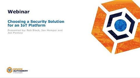 Device Authority Webinar: Choosing a security solution for an IoT Platform