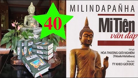 KINH MI TIÊN VẤN ĐÁP | Phần 40/46 từ 174 - 175 Làm sao hiểu rõ Niết bàn ? Niết bàn không ở đâu cả ??