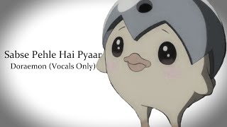 Sabse Pehle Hai Pyaar Doraemon Doraemon And The Steel Troops Vocals Only...