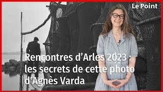 Rencontres d’Arles 2023 : les secrets de cette photo d'Agnès varda