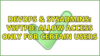 DevOps & SysAdmins: vsftpd: allow access only for certain users (3 Solutions!!)