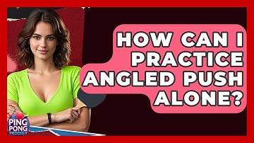 How Can I Practice Angled Push Alone? - Ping Pong Prodigy