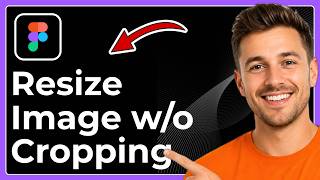 How to resize image in Figma without cropping (Full 2026 Guide)