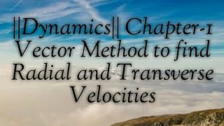 ||Dynamics|| Chapter-1 Vector Method to find Radial and Transverse Velocities and Acceleration