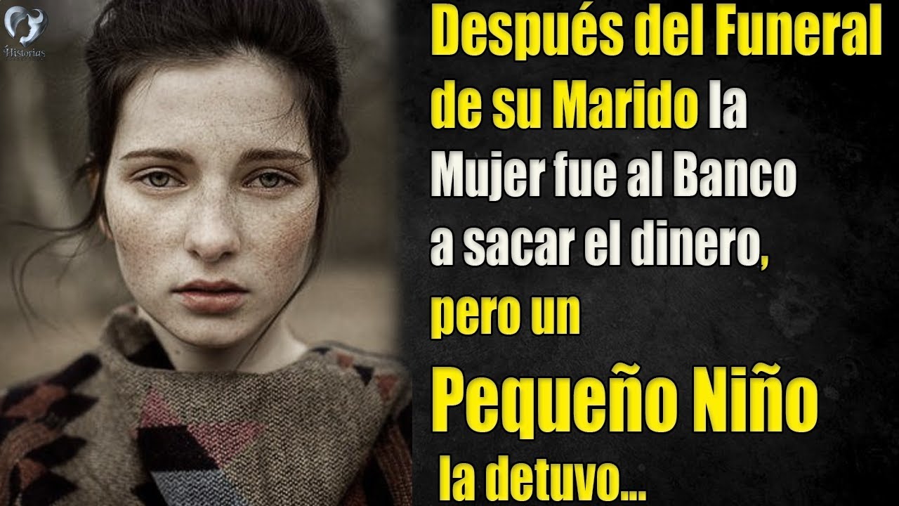 Después del Funeral de su Marido la Mujer fue al Banco a sacar el dinero, pero un Pequeño la detuvo