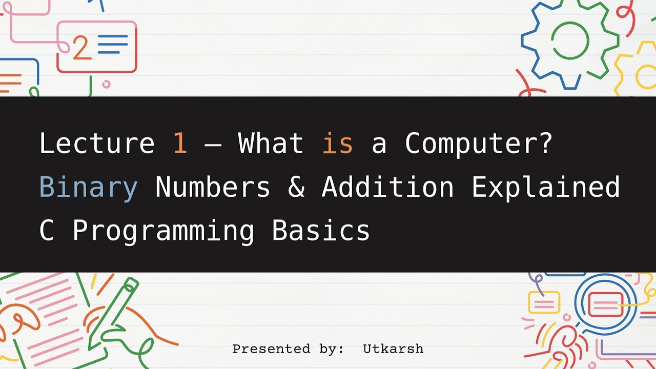 Lecture 1 – What is a Computer? | Binary Numbers & Addition Explained ...