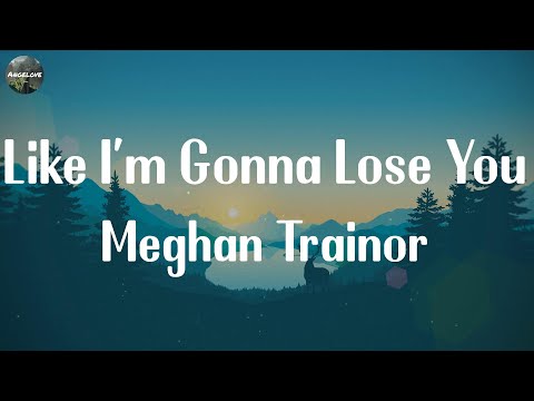 Meghan Trainor - Like I'm Gonna Lose You [Lyrics] || Ed Sheeran, John Legend,