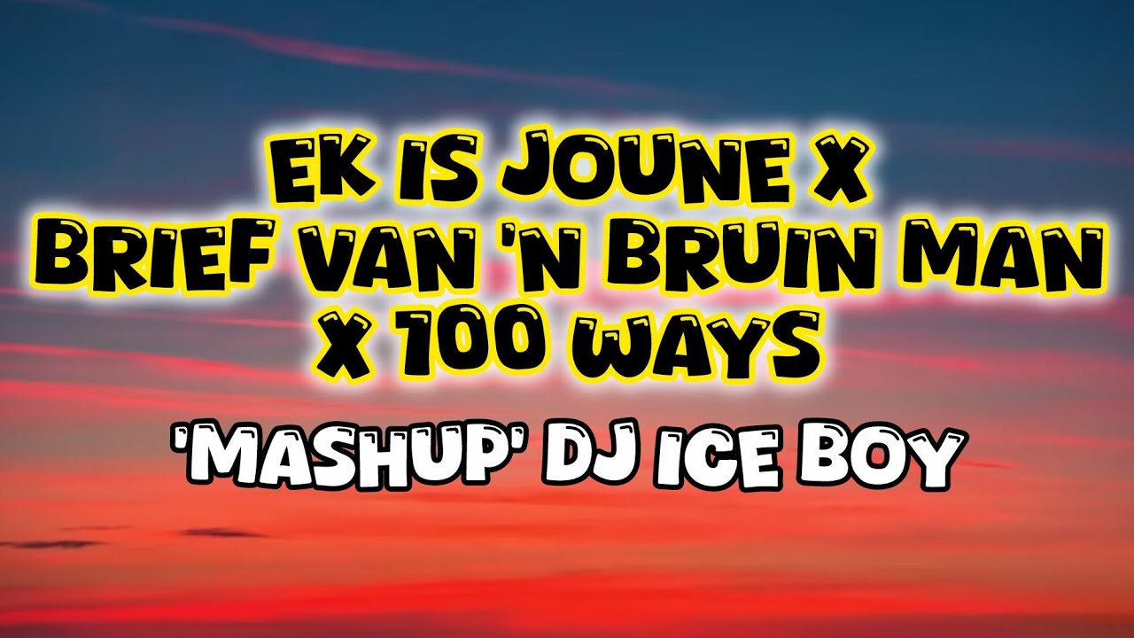 Ek Is Joune x Brief Van 'n Bruin Man x 100 Ways (MashUp) By DJ ICE BOY.