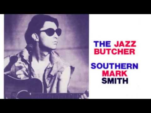 The Jazz Butcher - Southern Mark Smith