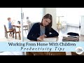 Working From Home With Children - Productivity Tips