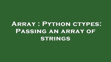 Array : Python ctypes: Passing an array of strings