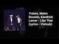 Future, Metro Boomin, Kendrick Lamar - Like That (Lyrics   Vietsub)