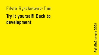 AgileByExample 2021: Edyta Ryszkiewicz-Tum - Try it yourself! Back to development