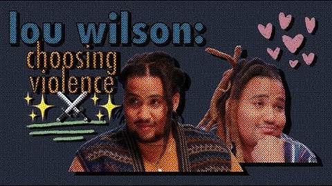Lou Wilson: choosing violance ✨⚔️✨