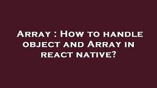 Array : How to handle object and Array in react native?