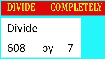 Divide     608      by     7  Divide   completely