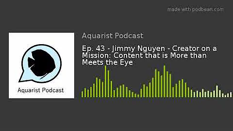 Ep. 43 - Jimmy Nguyen - Creator on a Mission: Content that is More than Meets the Eye