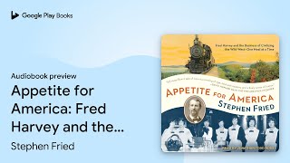 Appetite for America: Fred Harvey and the… by Stephen Fried · Audiobook preview