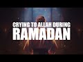 When you cry to allah during ramadan