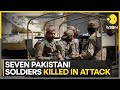 Pakistan: 7 Soldiers including 2 army officers killed In terror attack near Afghan border | WION