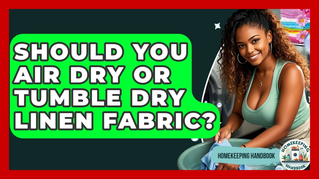 Should You Air Dry Or Tumble Dry Linen Fabric? - Homekeeping Handbook