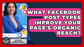 What Facebook Post Types Improve Your Page's Organic Reach? - Social Media Business Playbook