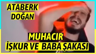 ATABERK DOĞAN - MUHACIR İŞKUR VE BABA ŞAKASI! - ALLAH ALLAH BABAM ÖLDÜ BENİM!