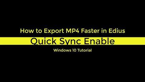 How to Export Faster in Edius enabling Quick Sync for Windows 10