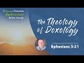 The Theology of Doxology – Ephesians 3:21 (Ephesians Bible Study Series #84)